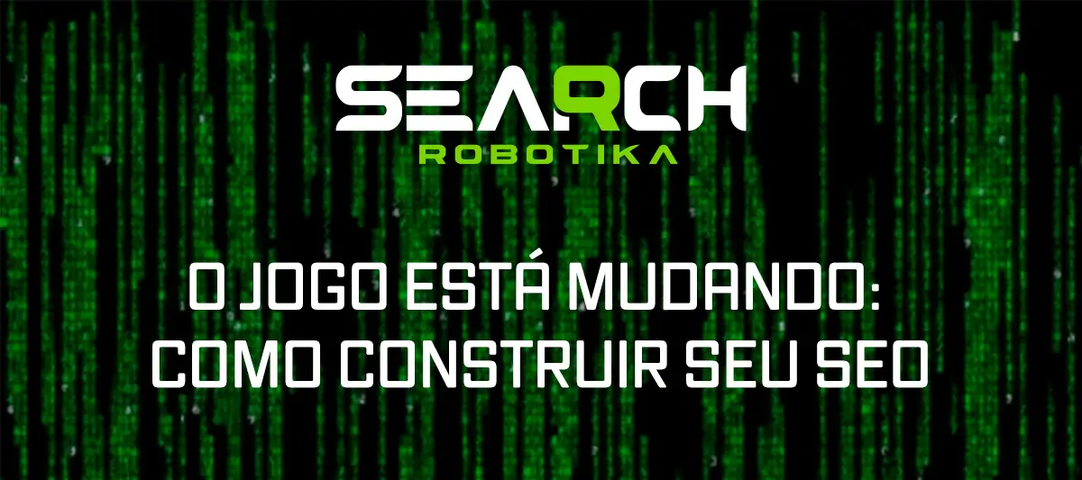 O Jogo Está Mudando: Como Construir Seu SEO