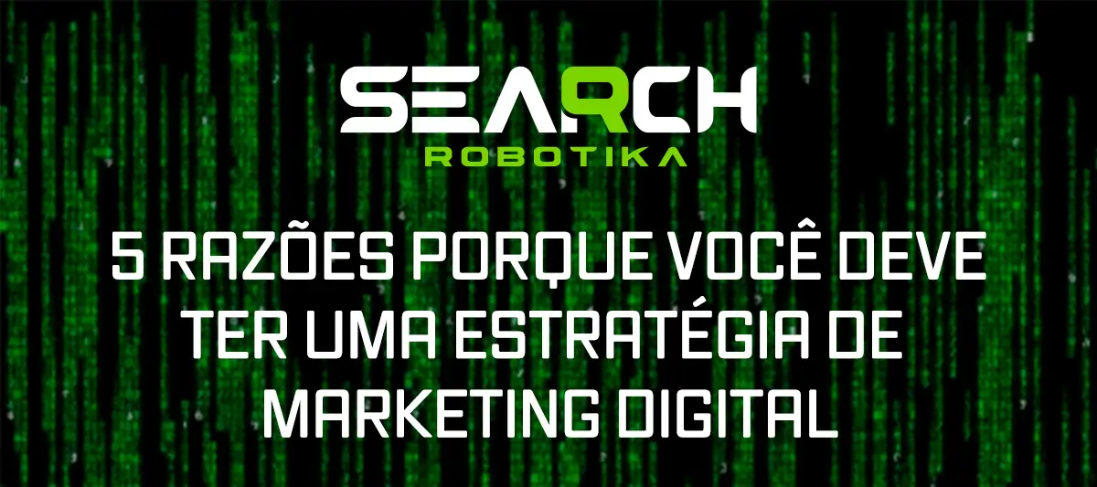 5 Razões Porque Você Deve Ter Uma Estratégia De Marketing Digital