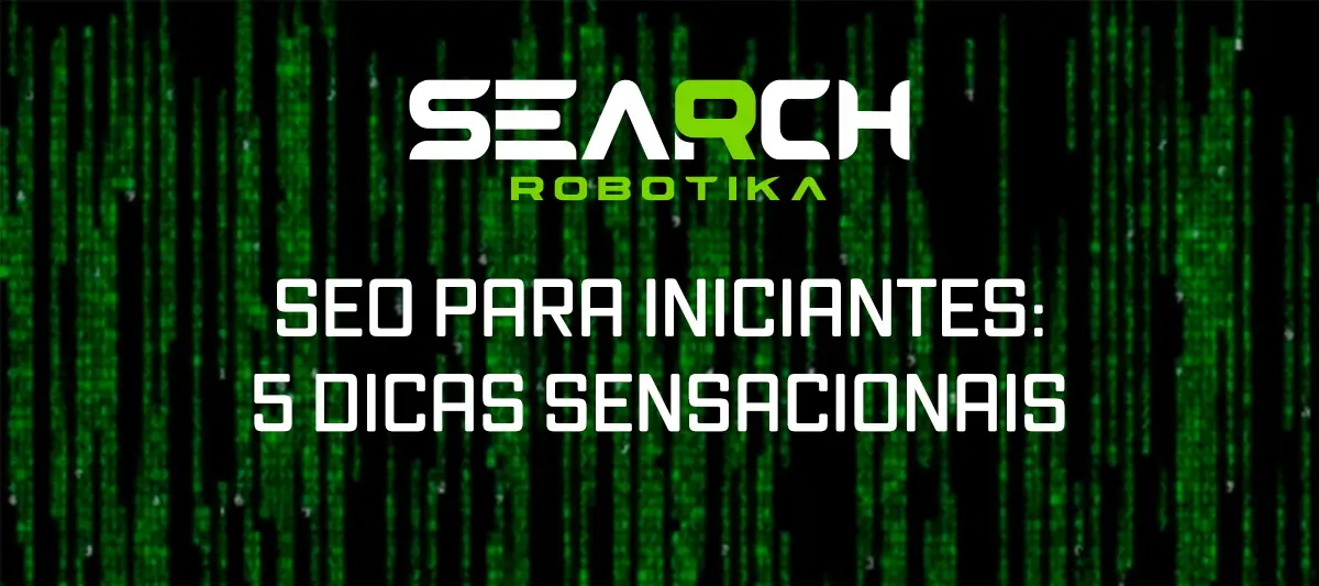 SEO Para Iniciantes: 5 Dicas Sensacionais