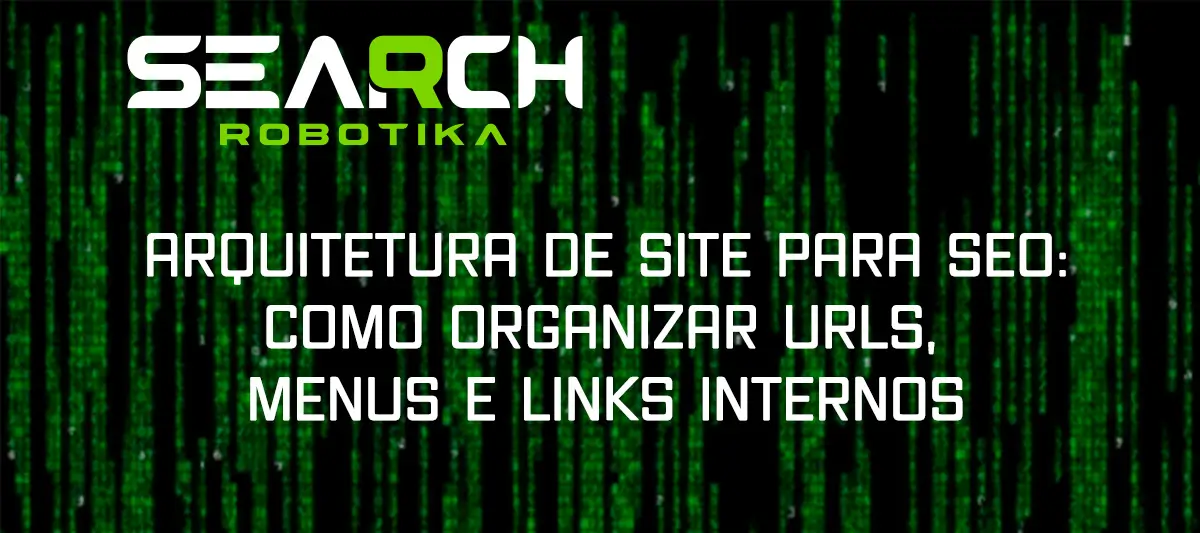 Arquitetura De Site Para SEO: Como Organizar URLs, Menus e Links Internos