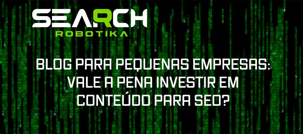 https://searchrobotika.com/wp-content/uploads/2026/06/blog-para-pequenas-empresas-vale-a-pena-investir-em-conteudo-para-seo.webp
