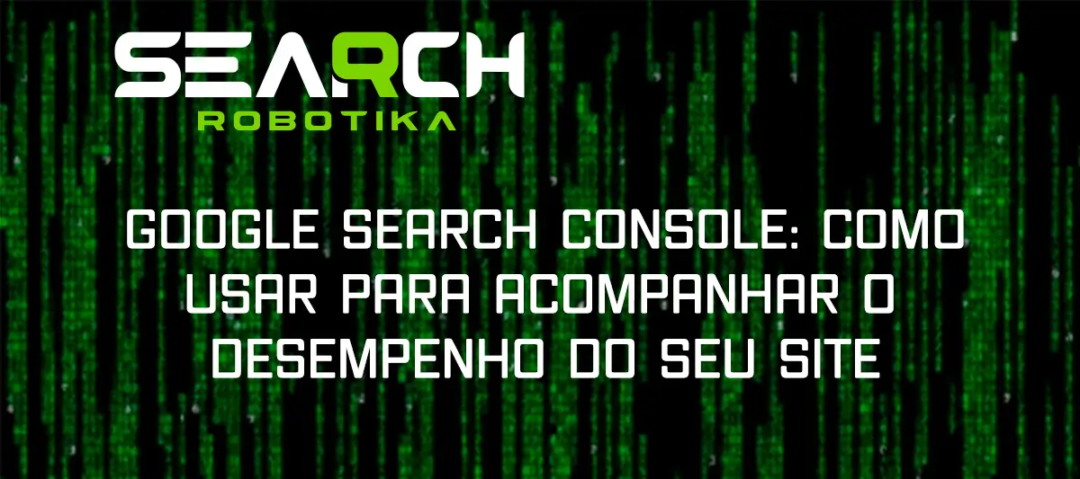 Google Search Console: Como Usar Para Acompanhar O Desempenho Do Seu Site