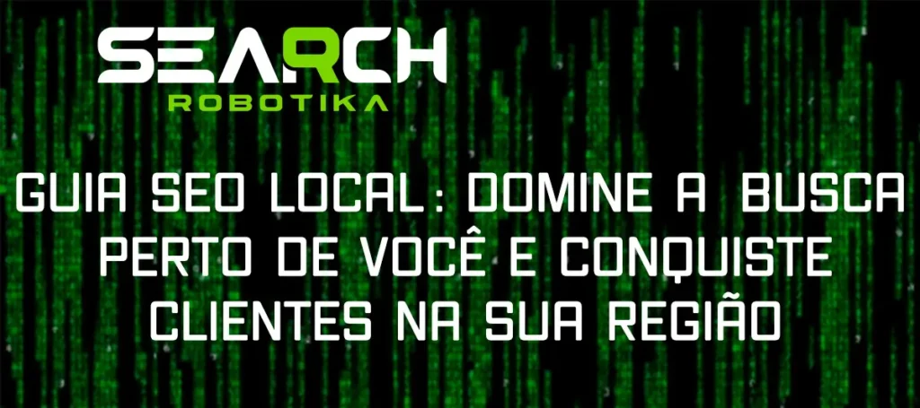 Guia de SEO Local: Domine a Busca Perto de Você e Conquiste Clientes na Sua Região