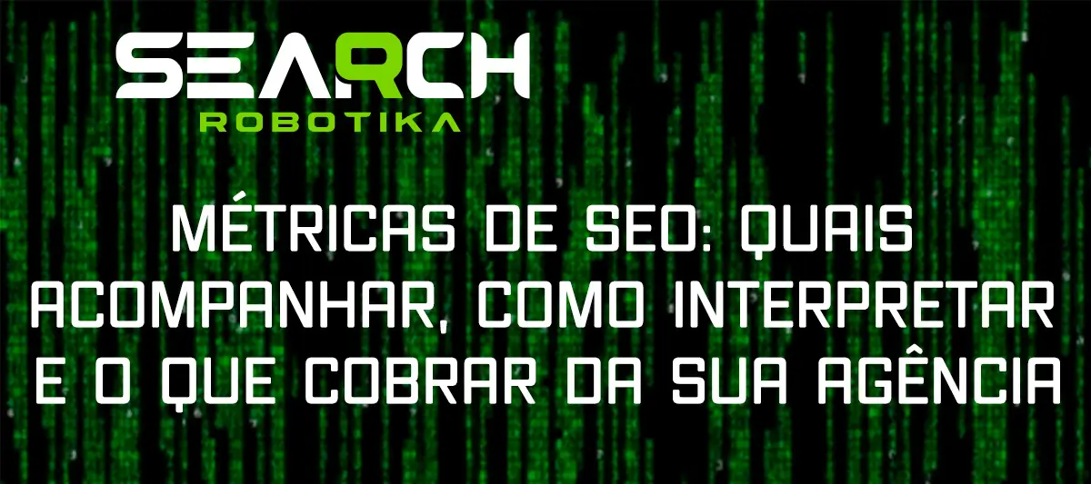 Métricas de SEO: Quais Acompanhar, Como Interpretar e o Que Cobrar da Sua Agência