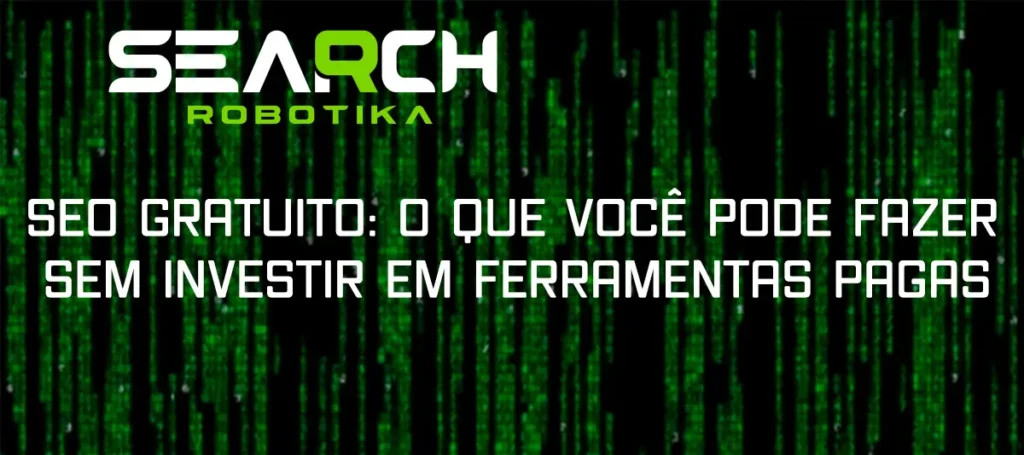 SEO Gratuito: O Que Você Pode Fazer Sem Investir Em Ferramentas Pagas
