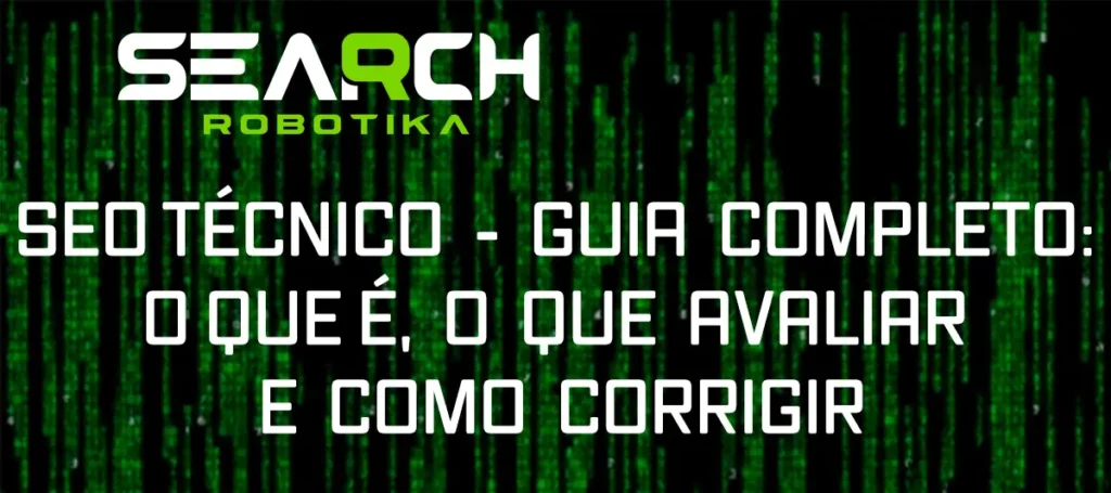 SEO Técnico - Guia Completo: O Que É, O Que Avaliar E Como Corrigir