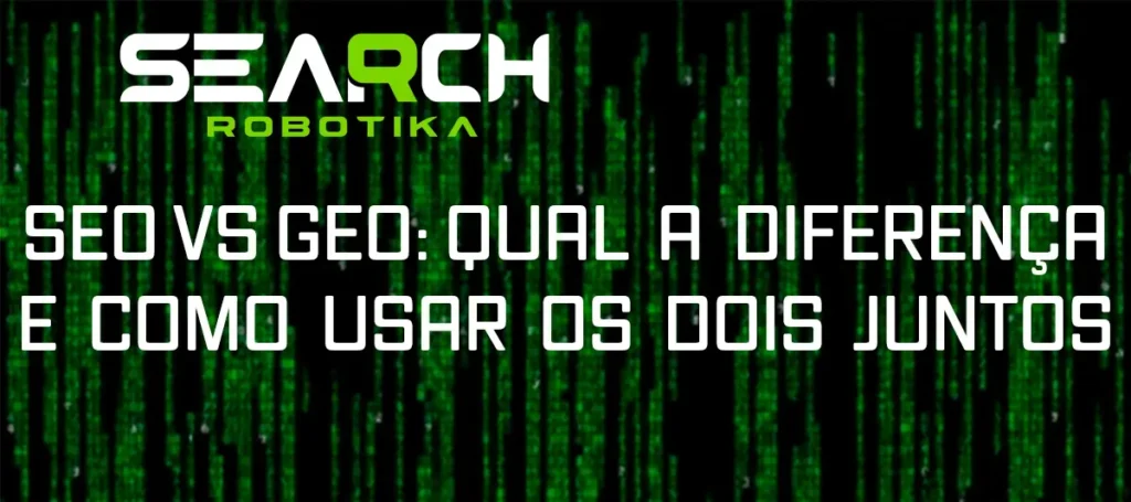 SEO vs GEO: Qual A Diferença E Como Usar Os Dois Juntos
