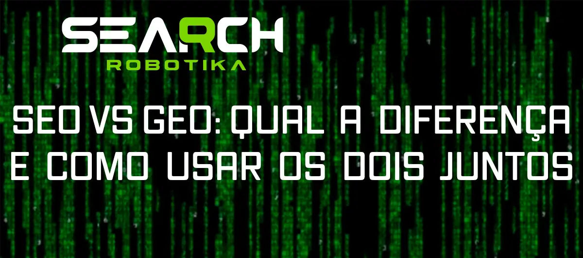 SEO vs GEO: Qual A Diferença E Como Usar Os Dois Juntos