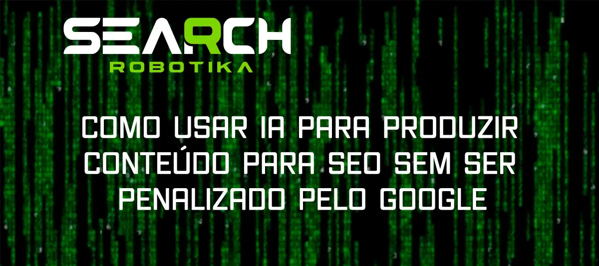 Como Usar IA Para Produzir Conteúdo para SEO Sem Ser Penalizado Pelo Google