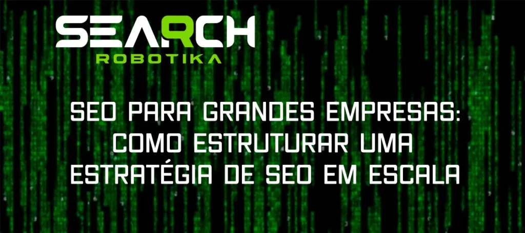 SEO Para Grandes Empresas: Como Estruturar Uma Estratégia De SEO Em Escala