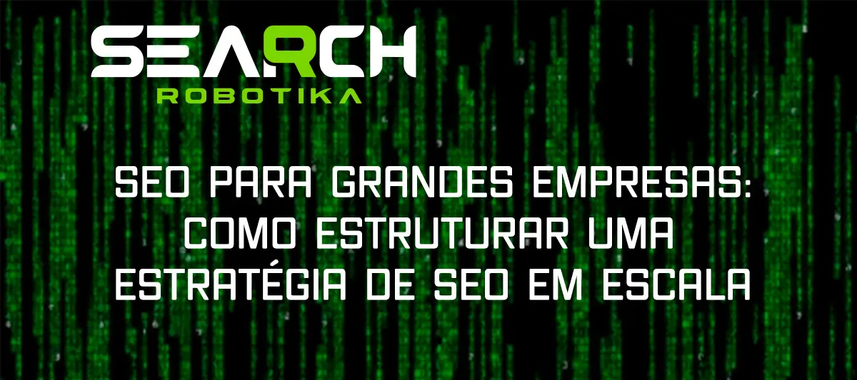 SEO Para Grandes Empresas: Como Estruturar Uma Estratégia De SEO Em Escala