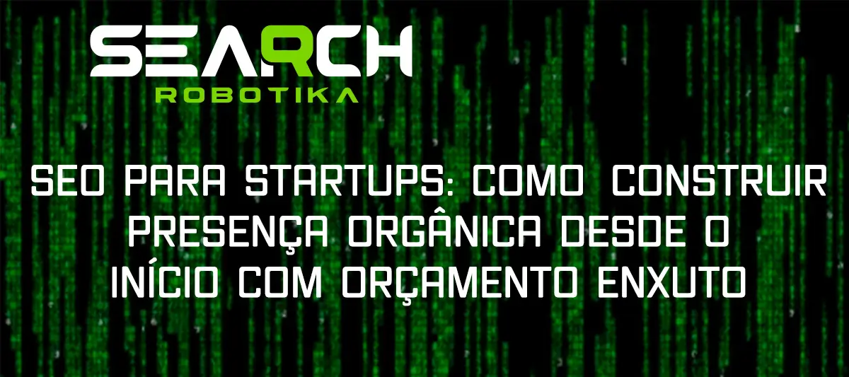 SEO Para Startups: Como Construir Presença Orgânica Desde O Início Com Orçamento Enxuto